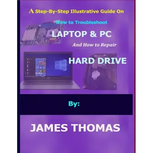 A step-by-step illustrative guide on how to troubleshoot Laptop and Pc: And how to repair hard drive