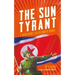 The Sun Tyrant: A Nightmare Called North Korea
