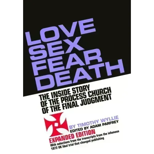 Love Sex Fear Death: The Inside Story of the Process Church of the Final Judgment -- Expanded Edition