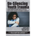 Un-Silencing Youth Trauma: Transformative School-Based Strategies for Students Exposed to Violence & Adversity