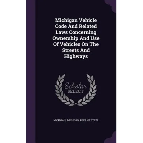Michigan Vehicle Code And Related Laws Concerning Ownership And Use Of Vehicles On The Streets And Highways