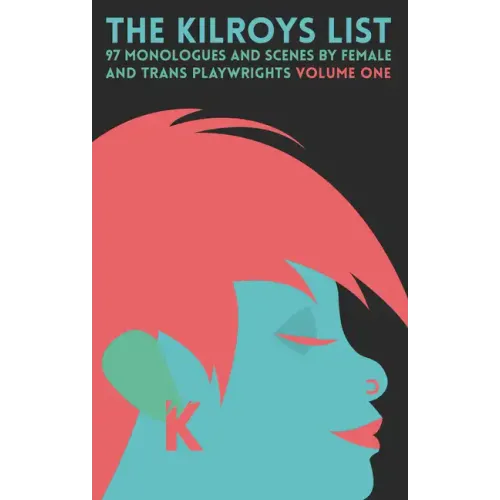 The Kilroys List, Volume One: 97 Monologues and Scenes by Female and Trans Playwrights