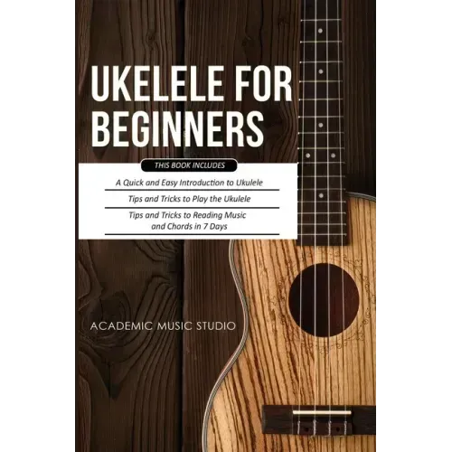 Ukulele for Beginners: 3 Books in 1 - A Quick and Easy Introduction to Ukulele + Tips and Tricks to Play the Ukulele + Reading Music and Chor