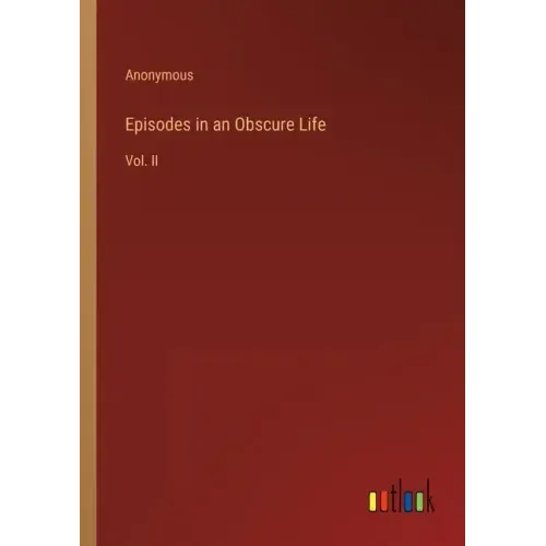 Episodes in an Obscure Life: Vol. II