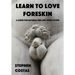 Learn to Love Foreskin: A Guide for Natural Men and Their Lovers