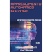 Apprendimento Automatico in Azione: Un'introduzione Per Profani. Guida passo dopo per neofiti