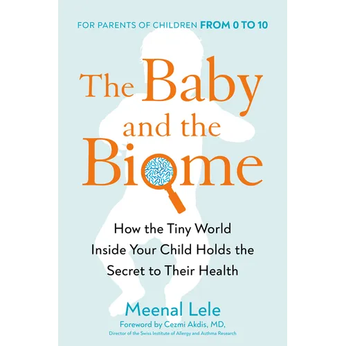 The Baby and the Biome: How the Tiny World Inside Your Child Holds the Secret to Their Health
