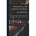 Pathological Horse-shoeing: a Theory and Practice of the Shoeing of Horses: by Which Every Disease Affecting the Foot of the Horse May Be Absolute