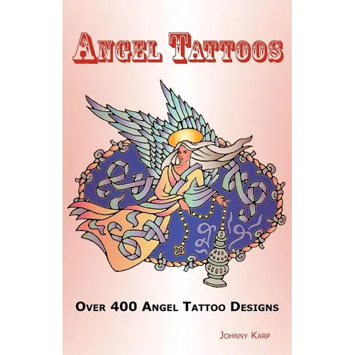 Angel Tattoos: Over 400 Tattoo Designs, Ideas and Pictures Including Angel Wings, Baby Angels, Devil Angels, Tribal, Cross, Fairy and