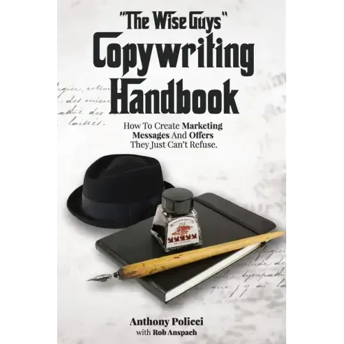 "The Wise Guy's" Copywriting Handbook: How To Create Marketing Messages And Offers They Just Can't Refuse.