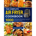 The Complete Air Fryer Cookbook: 1000 Foolproof and Affordable Air Fryer Recipes for Your Whole Family to Bake, Air Fryer, Dehydrate, and Roast