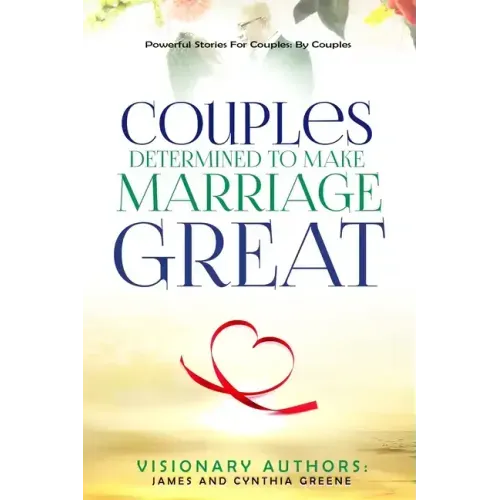 Couples Determined to Make Marriage Great: Powerful Stories For Couples: By Couples