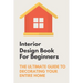 Interior Design Book For Beginners: The Ultimate Guide To Decorating Your Entire Home: Apartment Interior Design Guide