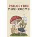 Psilocybin Mushrooms: A Step by Step Guide to Growing, Microdosing and Using Magic Mushrooms