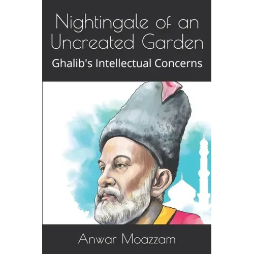 Nightingale of an Uncreated Garden: Ghalib's Intellectual Concerns