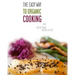 The EASY Way to Organic Cooking: A complete guide to simple, healthy and delicious recipes