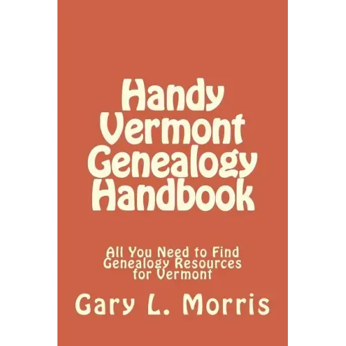 Handy Vermont Genealogy Handbook: All You Need to Find Genealogy Resources for Vermont