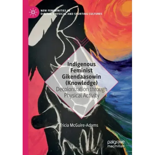 Indigenous Feminist Gikendaasowin (Knowledge): Decolonization Through Physical Activity