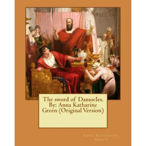 The sword of Damocles. By: Anna Katharine Green (Original Version)