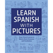 Learn Spanish with Pictures: Easy, Visual Lessons to Master Basic Grammar and Vocabulary