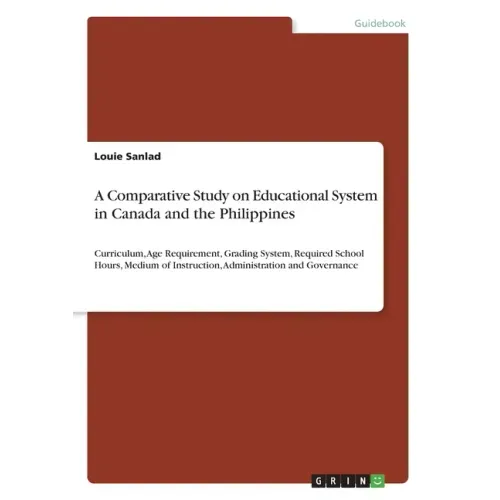 A Comparative Study on Educational System in Canada and the Philippines: Curriculum, Age Requirement, Grading System, Required School Hours, Medium of