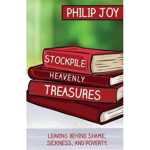 Stockpile Heavenly Treasures: Leaving Behind Shame, Sickness, and Poverty.