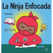 La Ninja Enfocada: Un libro para niños sobre cómo aumentar el enfoque y la concentración en el hogar y la escuela