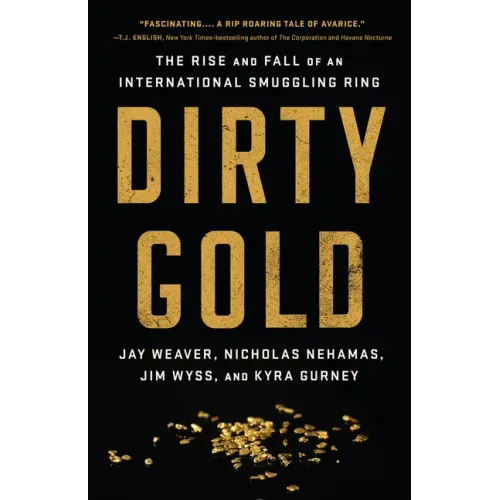Dirty Gold: The Rise and Fall of an International Smuggling Ring