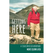 Getting Here: A Collection of Life Adventures