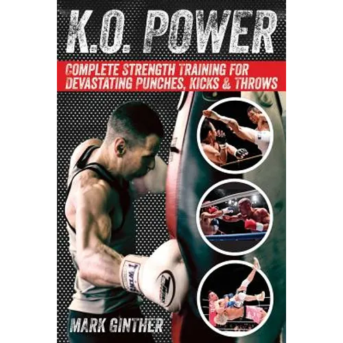 K.O. Power: Complete Strength Training for Devastating Punches, Kicks & Throws