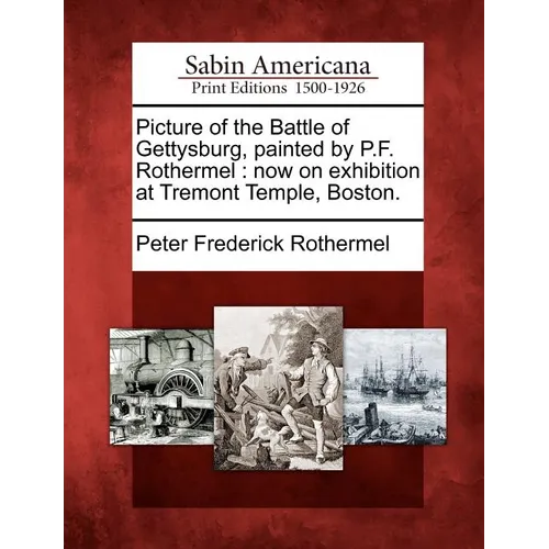 Picture of the Battle of Gettysburg, Painted by P.F. Rothermel: Now on Exhibition at Tremont Temple, Boston.