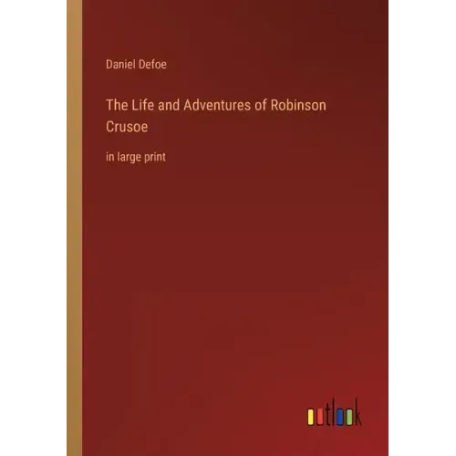 The Life and Adventures of Robinson Crusoe: in large print