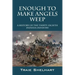 Enough to Make Angels Weep: A History of the Thirty-Eighth Indiana Infantry