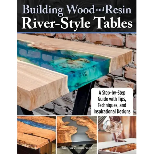 Building Wood and Resin River-Style Tables: A Step-By-Step Guide with Tips, Techniques, and Inspirational Designs