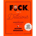 F*ck, That's Delicious: An Annotated Guide to Eating Well