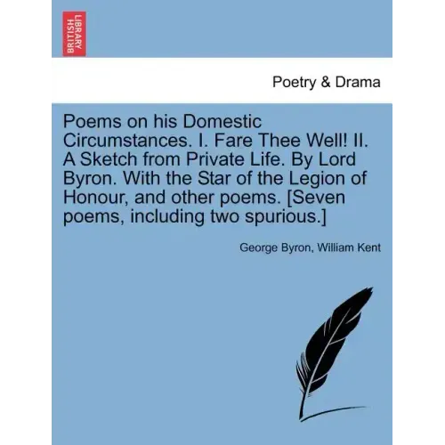 Poems on His Domestic Circumstances. I. Fare Thee Well! II. a Sketch from Private Life. by Lord Byron. with the Star of the Legion of Honour, and Othe