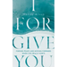 I Forgive You: Finding Peace and Moving Forward When Life Really Hurts