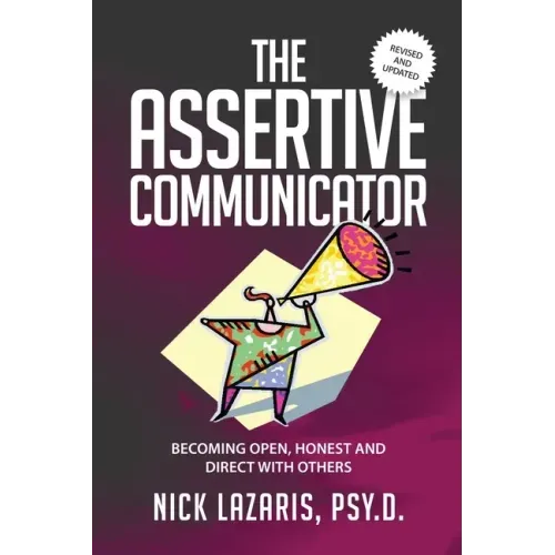 The Assertive Communicator: Becoming Open, Honest and Direct with Others