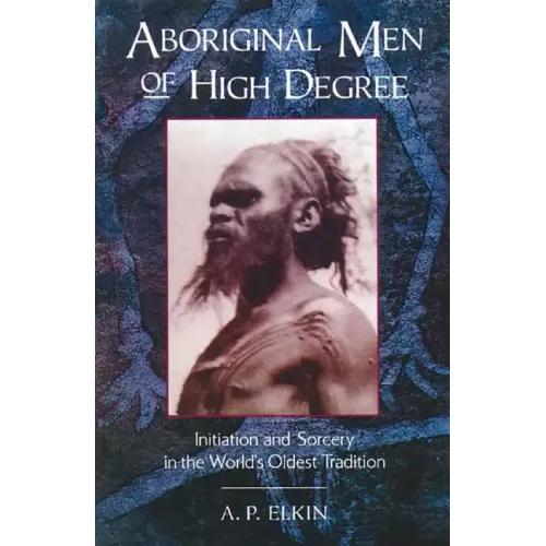Aboriginal Men of High Degree: Initiation and Sorcery in the World's Oldest Tradition