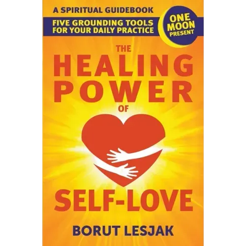 The Healing Power of Self-Love: A Spiritual Guidebook: Five Grounding Tools For Your Daily Practice