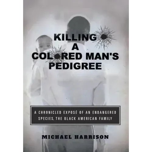 Killing a Colored Man's Pedigree: A Chronicled Exposé of an Endangered Species The Black American Family