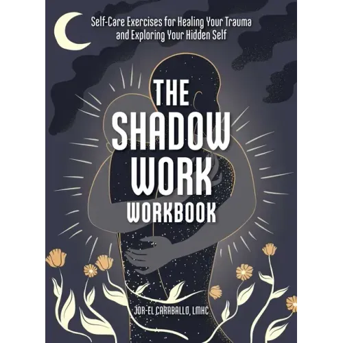 The Shadow Work Workbook: Self-Care Exercises for Healing Your Trauma and Exploring Your Hidden Self