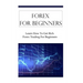 Forex For Beginners: Learn How To Get Rich Forex Trading For Beginners