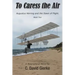 To Caress the Air: Augustus Herring and the Dawn of Flight. Book Two.