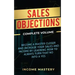 Sales Objections: Become a Master Closer and Increase Your Sales and Income by Learning How to Always Turn That No into a Yes Complete Volume