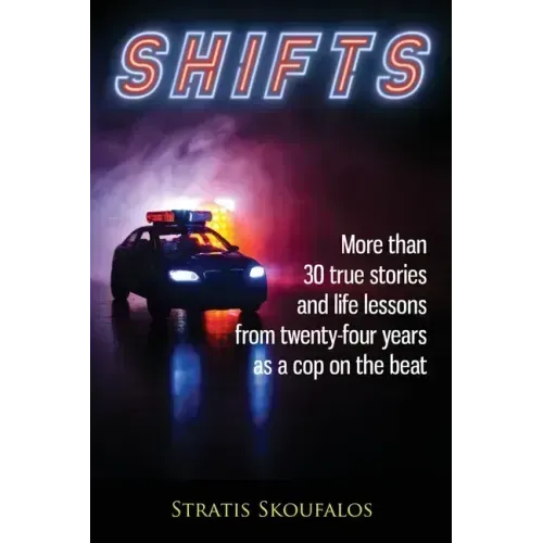 Shifts: More than 30 true stories and life lessons from twenty-four years as a cop on the beat