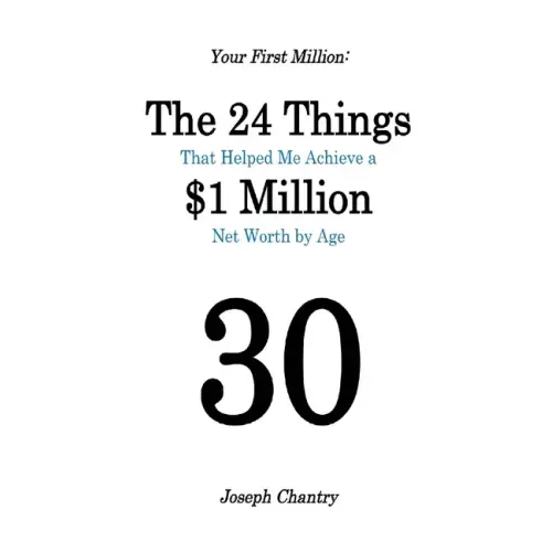 Your First Million: The 24 Things That Helped Me Achieve a $1 Million Net Worth by Age 30