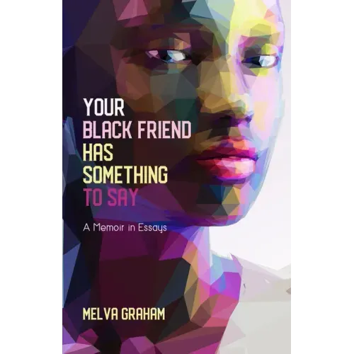 Your Black Friend Has Something to Say: A Memoir in Essays