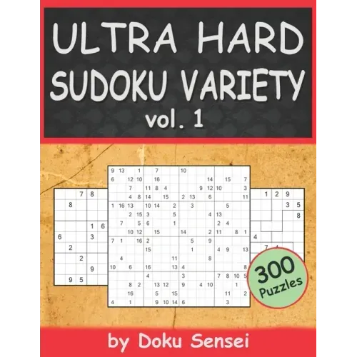 ULTRA HARD SUDOKU VARIETY vol. 1: 9x9, 10x10, 12x12, 15x15 and 16x16 + Jigsaw Version (300 Puzzles)