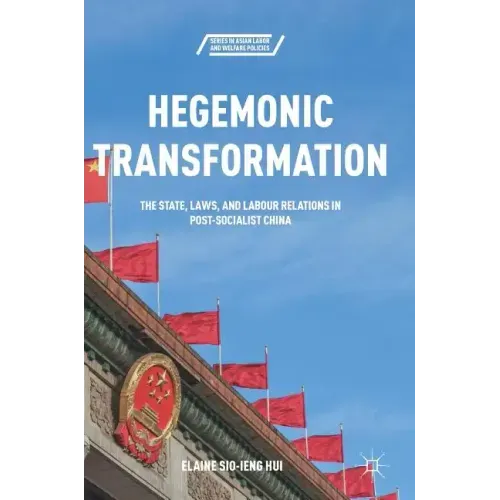 Hegemonic Transformation: The State, Laws, and Labour Relations in Post-Socialist China